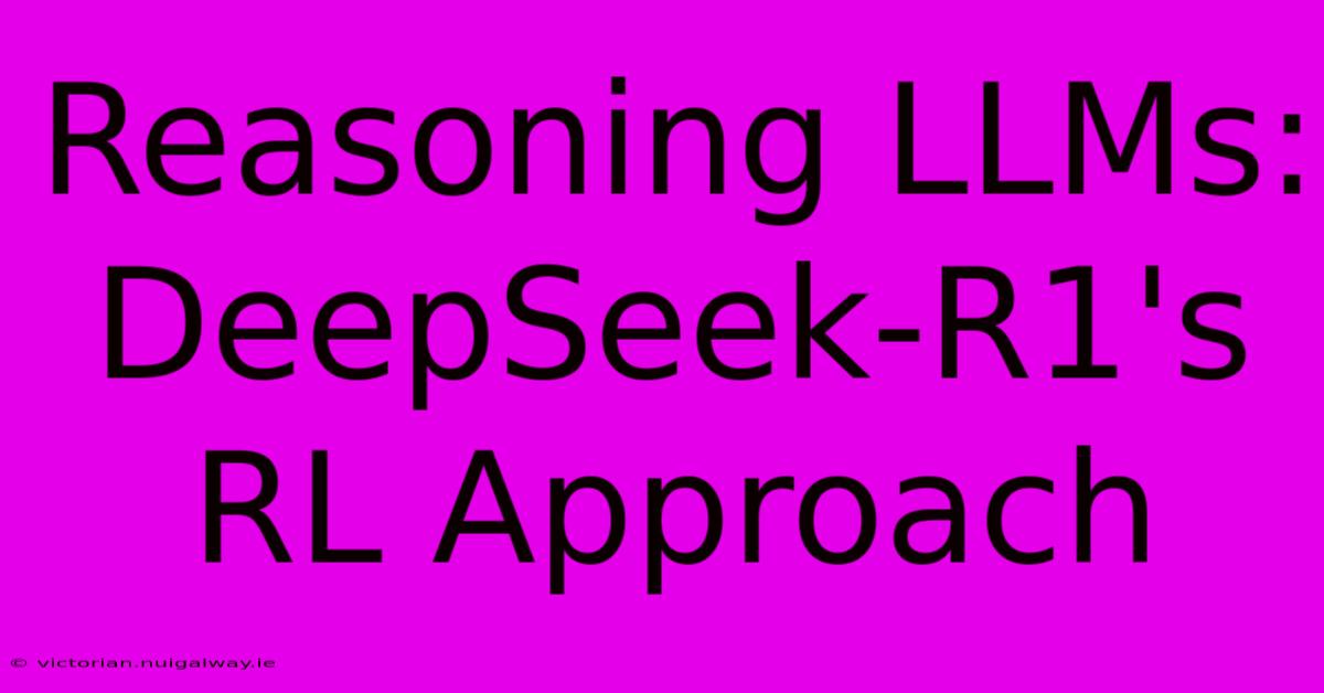 Reasoning LLMs: DeepSeek-R1's RL Approach