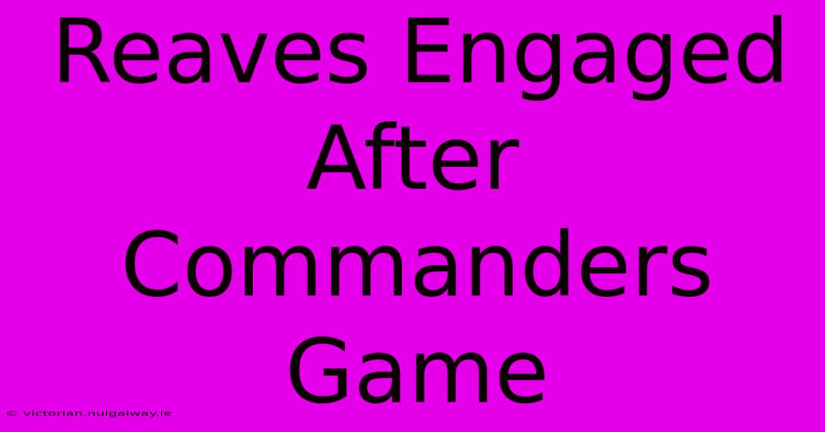 Reaves Engaged After Commanders Game