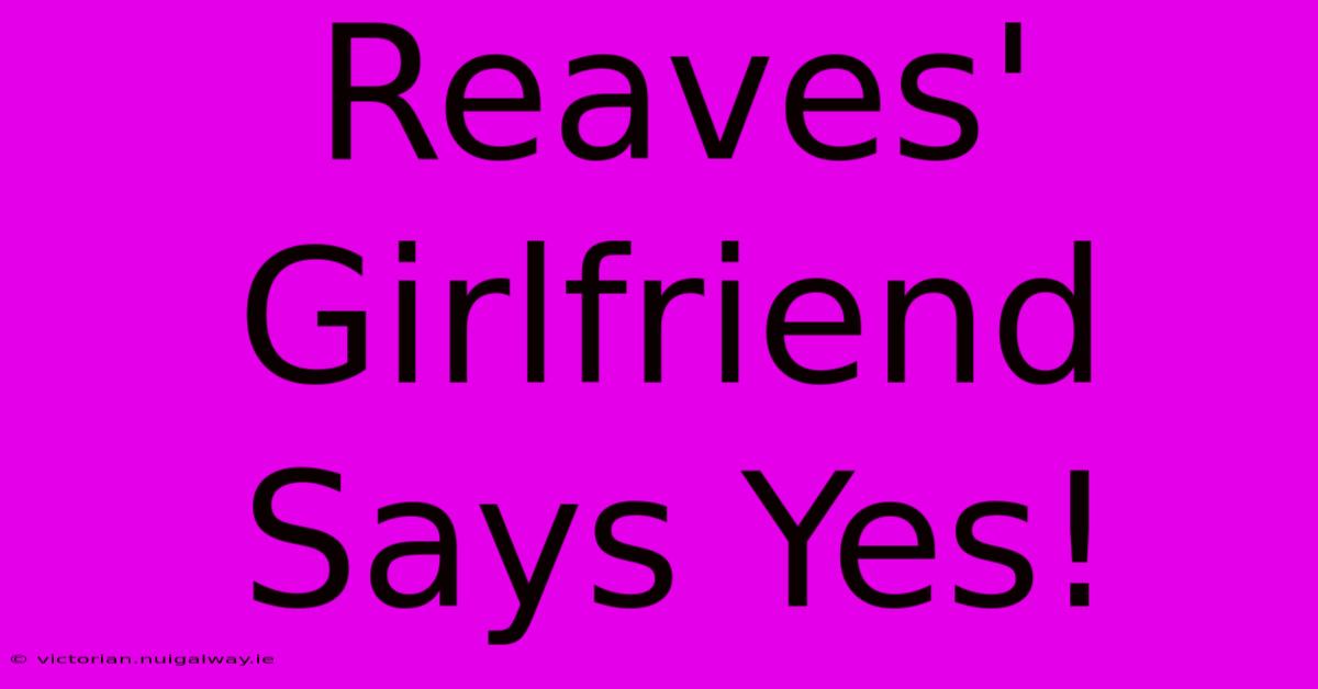 Reaves' Girlfriend Says Yes!