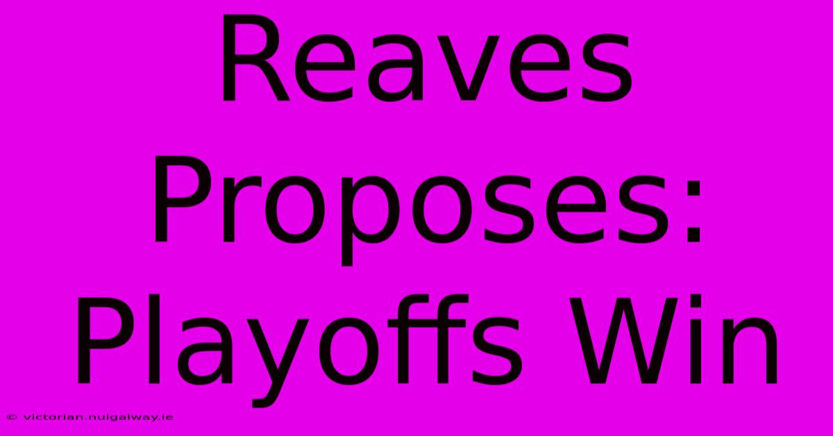 Reaves Proposes: Playoffs Win