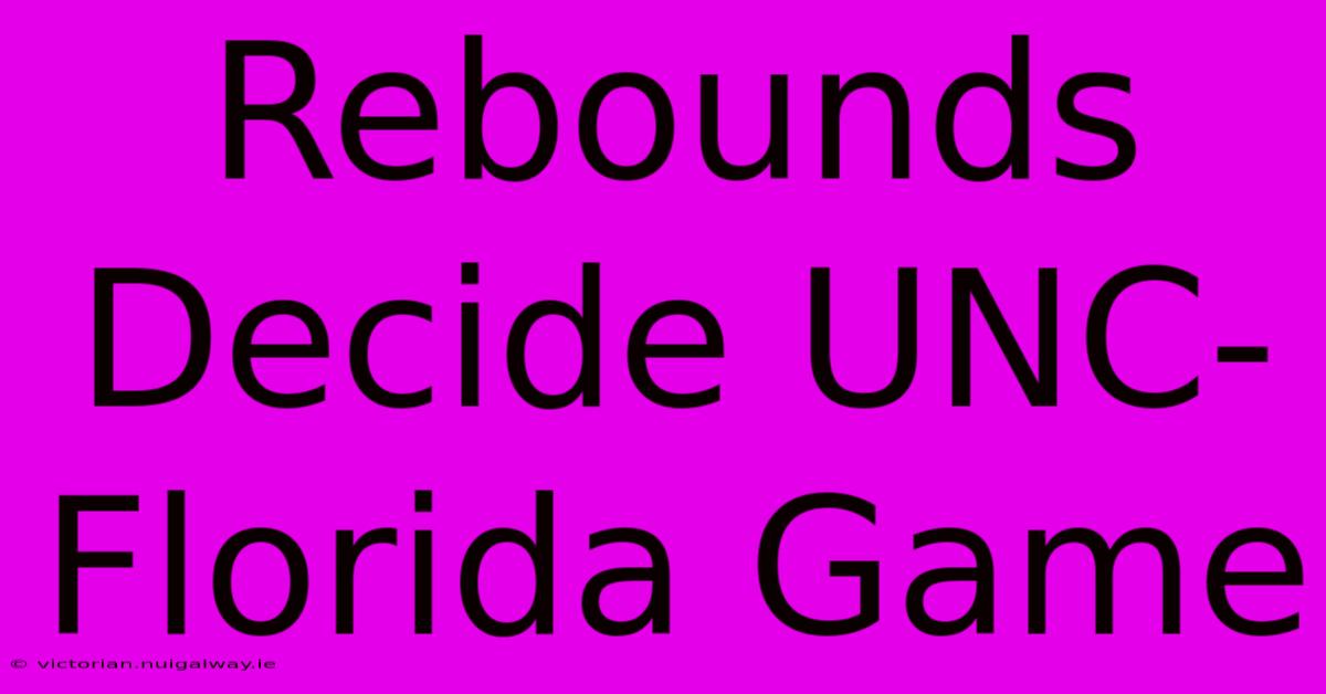 Rebounds Decide UNC-Florida Game