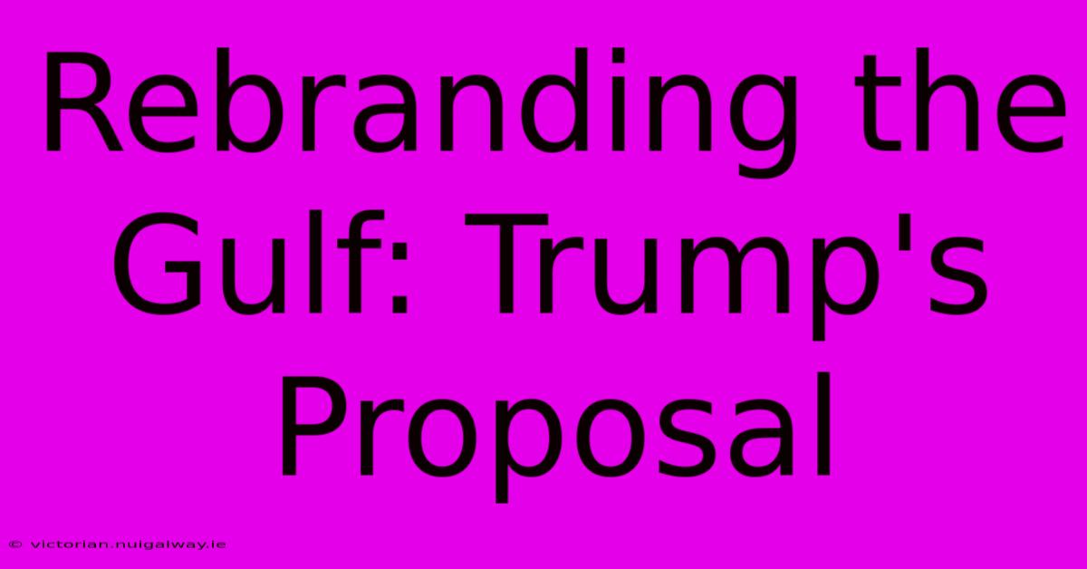 Rebranding The Gulf: Trump's Proposal