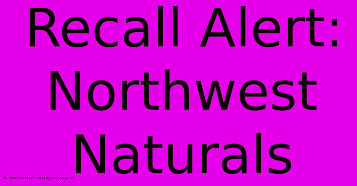 Recall Alert: Northwest Naturals