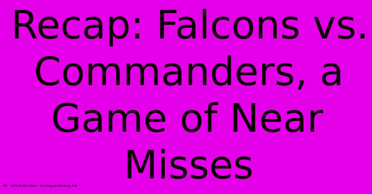 Recap: Falcons Vs. Commanders, A Game Of Near Misses