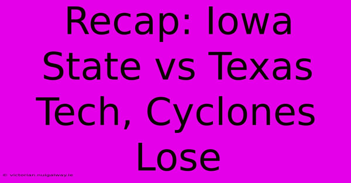 Recap: Iowa State Vs Texas Tech, Cyclones Lose 