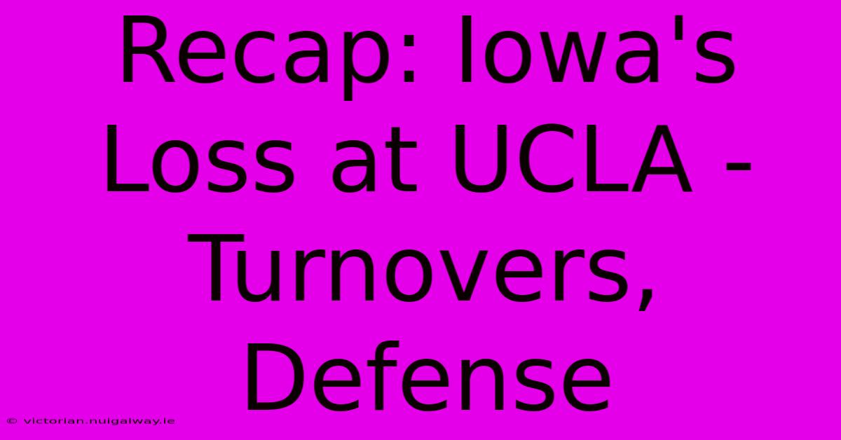 Recap: Iowa's Loss At UCLA - Turnovers, Defense