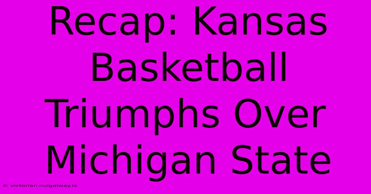 Recap: Kansas Basketball Triumphs Over Michigan State