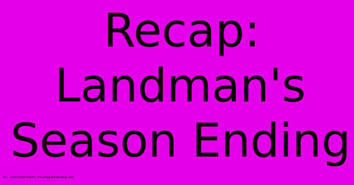 Recap: Landman's Season Ending