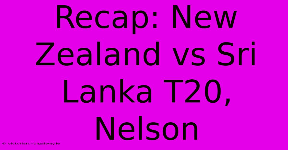 Recap: New Zealand Vs Sri Lanka T20, Nelson