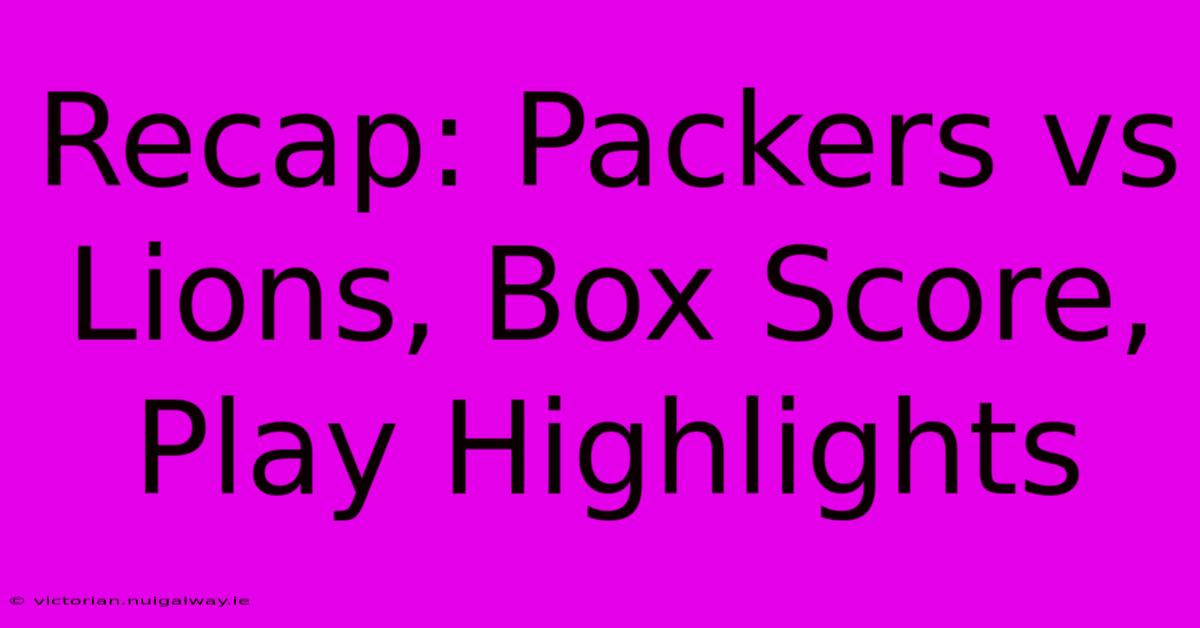 Recap: Packers Vs Lions, Box Score, Play Highlights