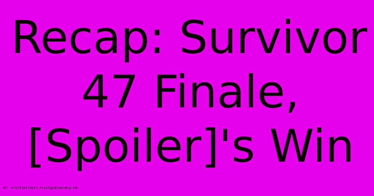 Recap: Survivor 47 Finale, [Spoiler]'s Win