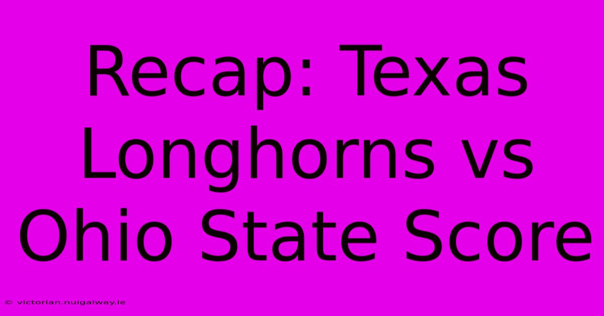 Recap: Texas Longhorns Vs Ohio State Score