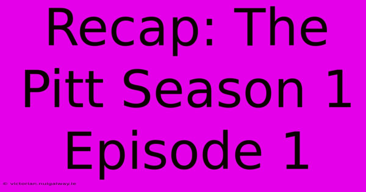 Recap: The Pitt Season 1 Episode 1