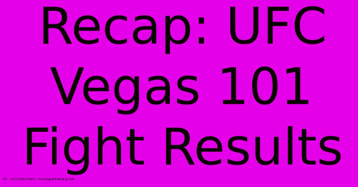 Recap: UFC Vegas 101 Fight Results