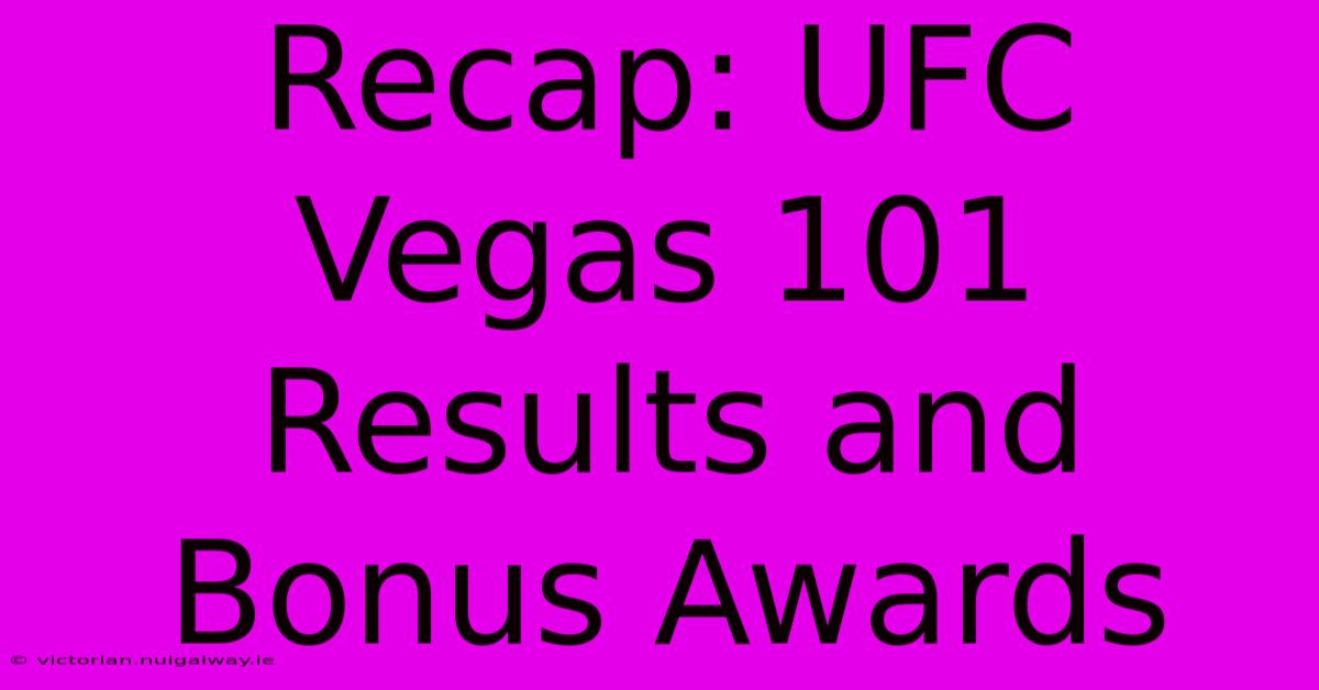 Recap: UFC Vegas 101 Results And Bonus Awards