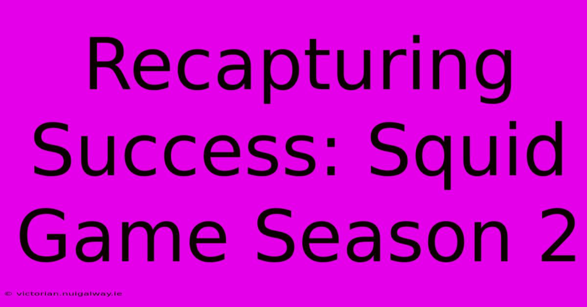 Recapturing Success: Squid Game Season 2