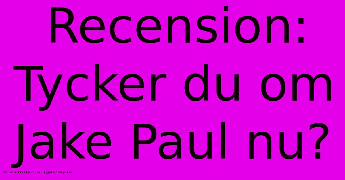 Recension: Tycker Du Om Jake Paul Nu?