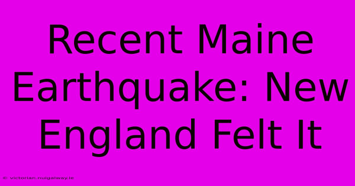 Recent Maine Earthquake: New England Felt It