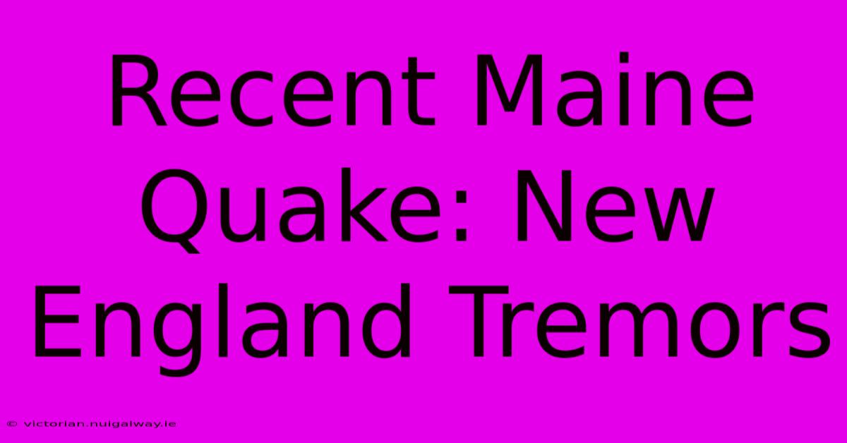 Recent Maine Quake: New England Tremors