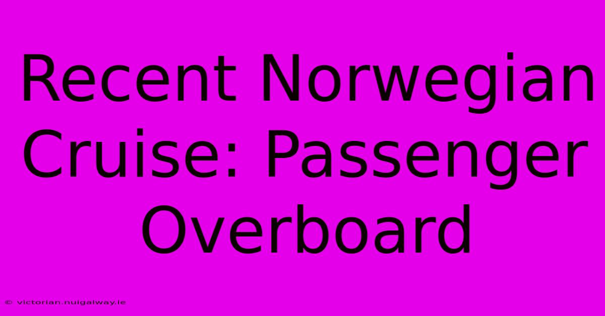 Recent Norwegian Cruise: Passenger Overboard