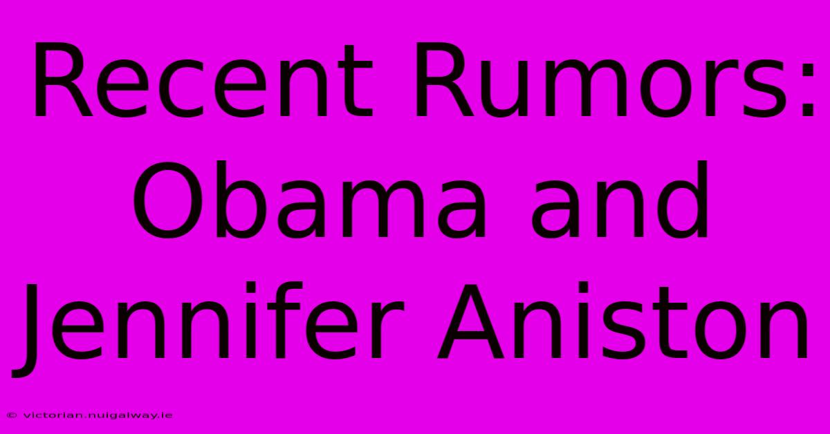 Recent Rumors: Obama And Jennifer Aniston