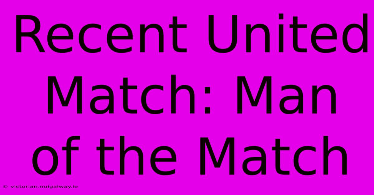 Recent United Match: Man Of The Match