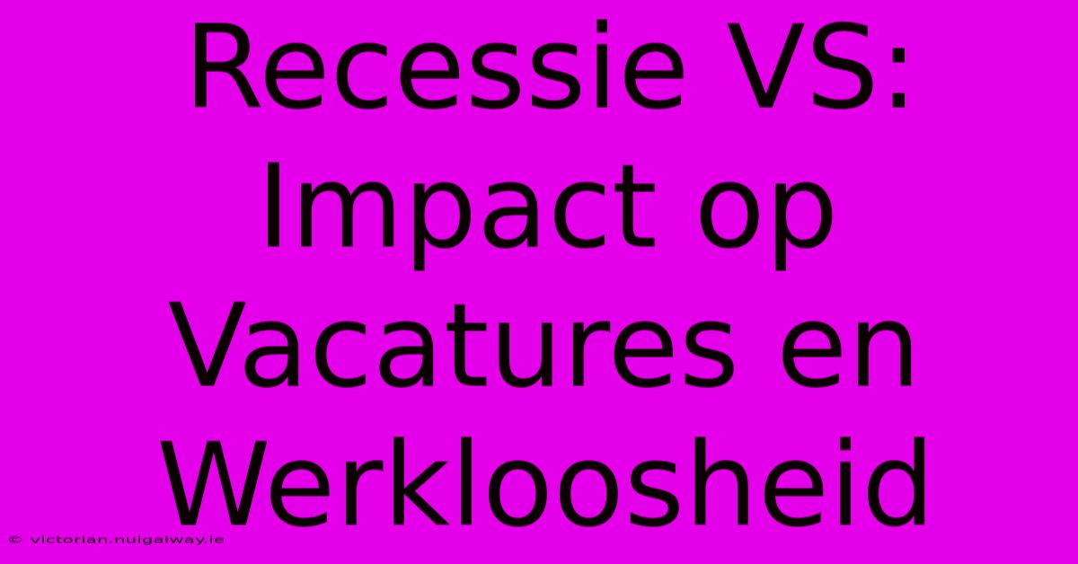 Recessie VS: Impact Op Vacatures En Werkloosheid