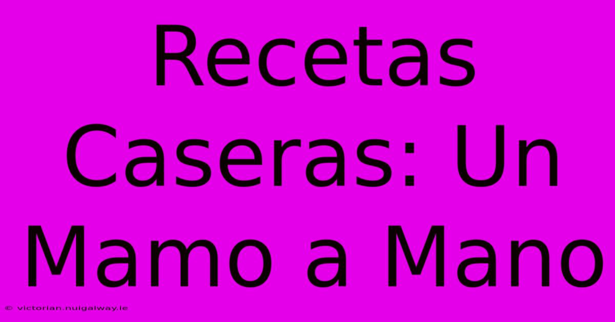 Recetas Caseras: Un Mamo A Mano