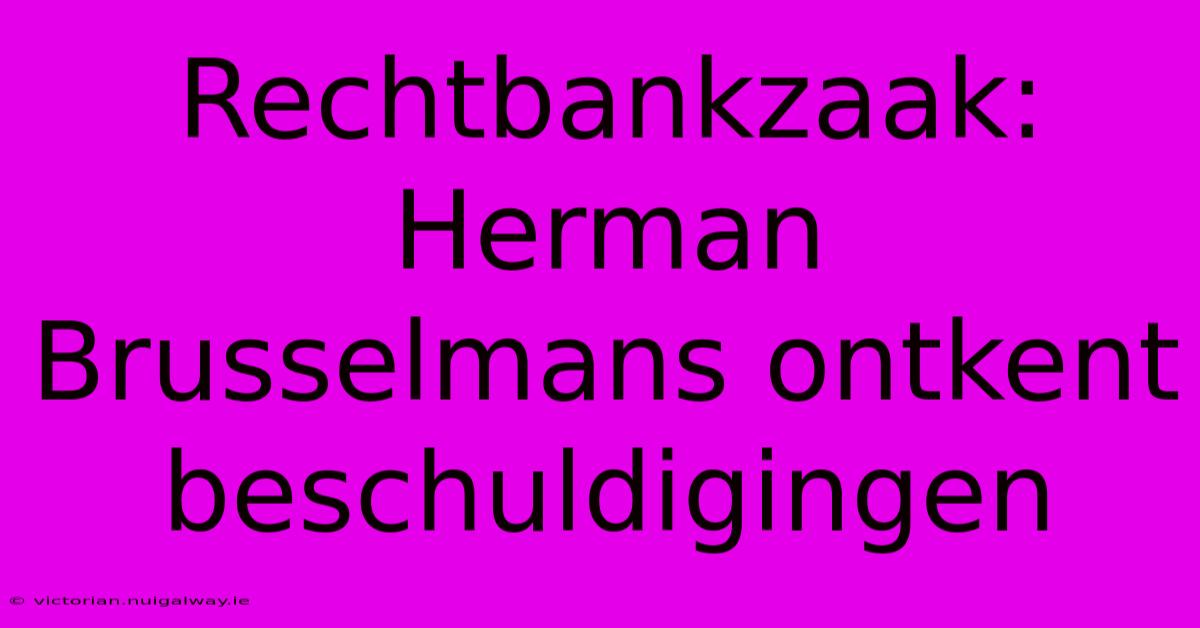 Rechtbankzaak: Herman Brusselmans Ontkent Beschuldigingen