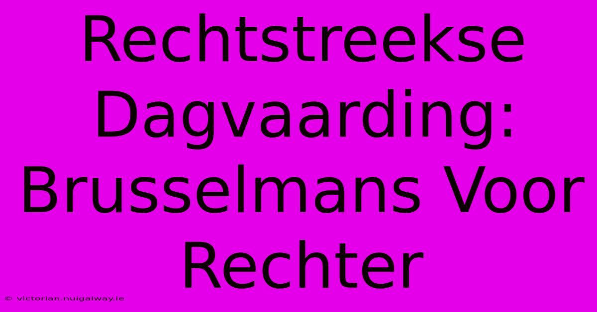 Rechtstreekse Dagvaarding: Brusselmans Voor Rechter