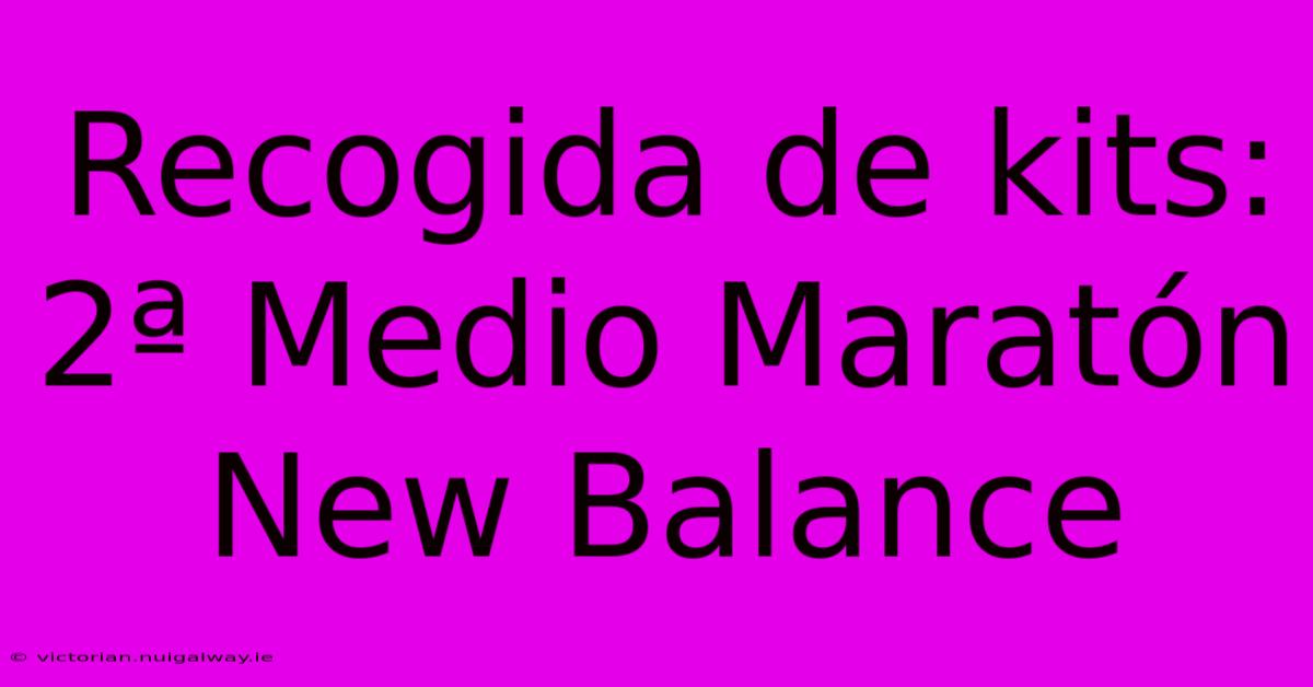 Recogida De Kits: 2ª Medio Maratón New Balance