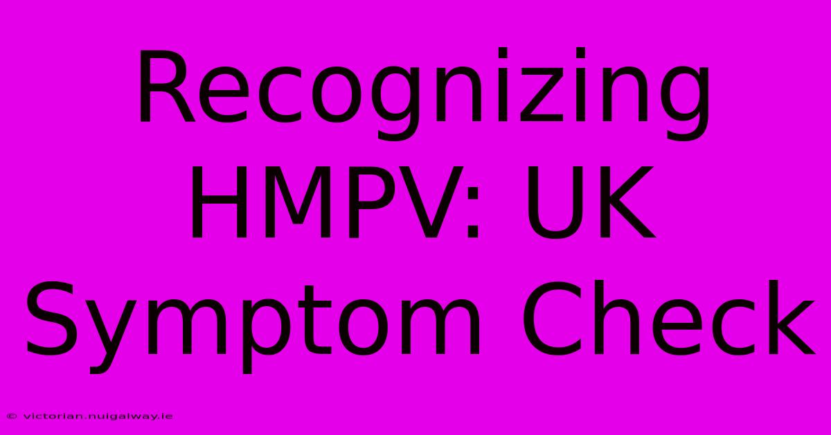 Recognizing HMPV: UK Symptom Check