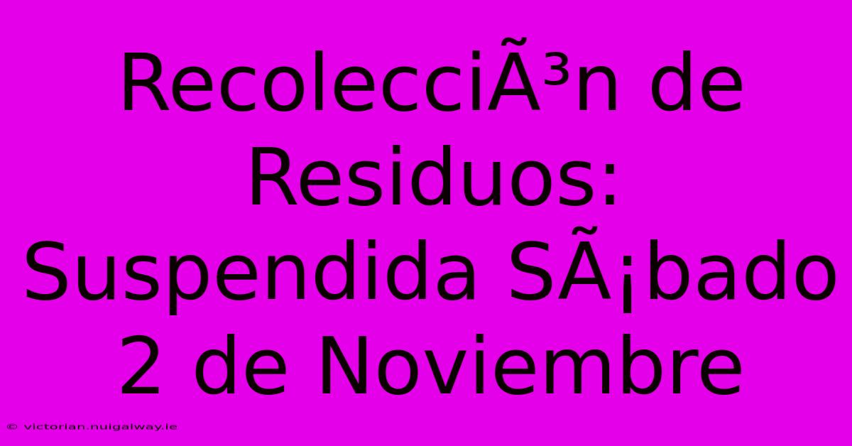 RecolecciÃ³n De Residuos: Suspendida SÃ¡bado 2 De Noviembre