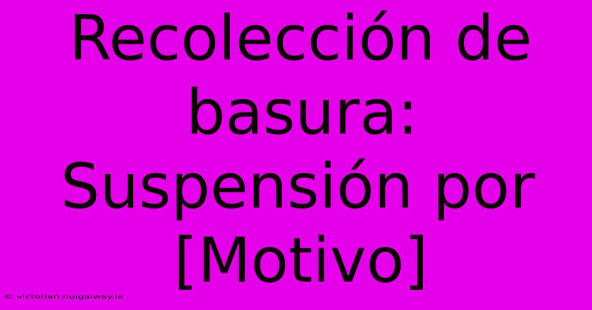 Recolección De Basura: Suspensión Por [Motivo]