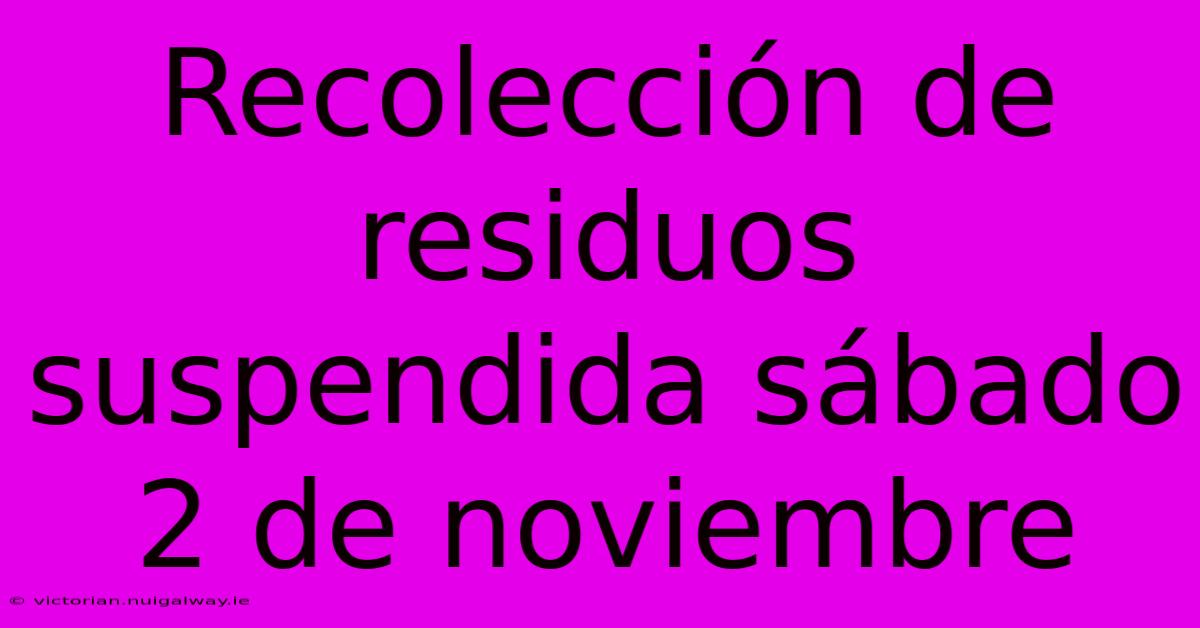 Recolección De Residuos Suspendida Sábado 2 De Noviembre