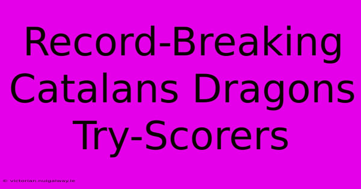 Record-Breaking Catalans Dragons Try-Scorers