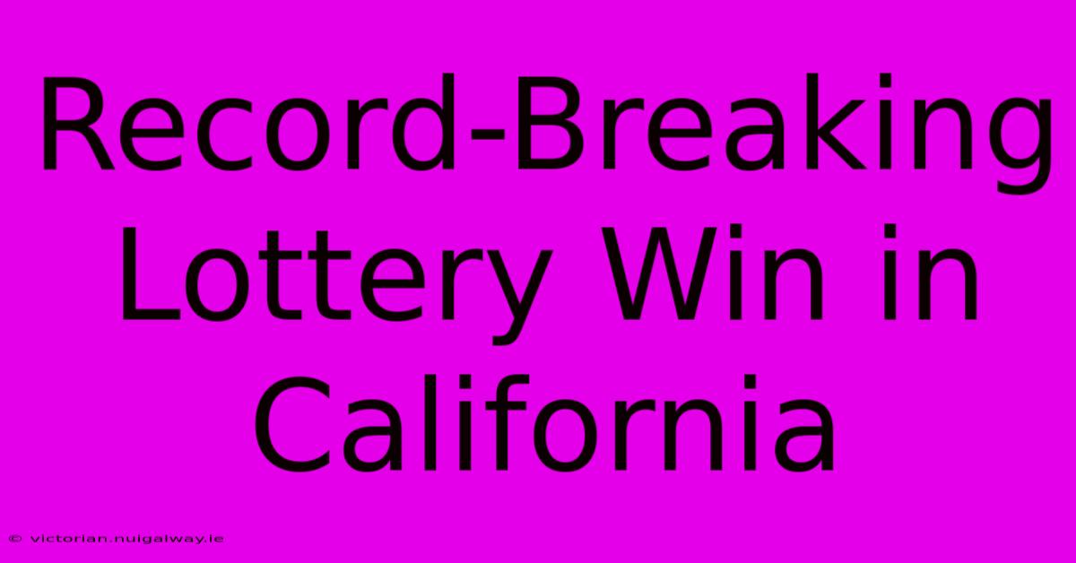 Record-Breaking Lottery Win In California