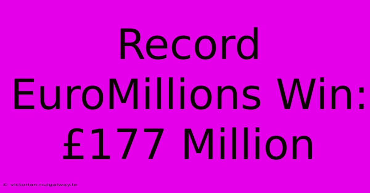 Record EuroMillions Win: £177 Million