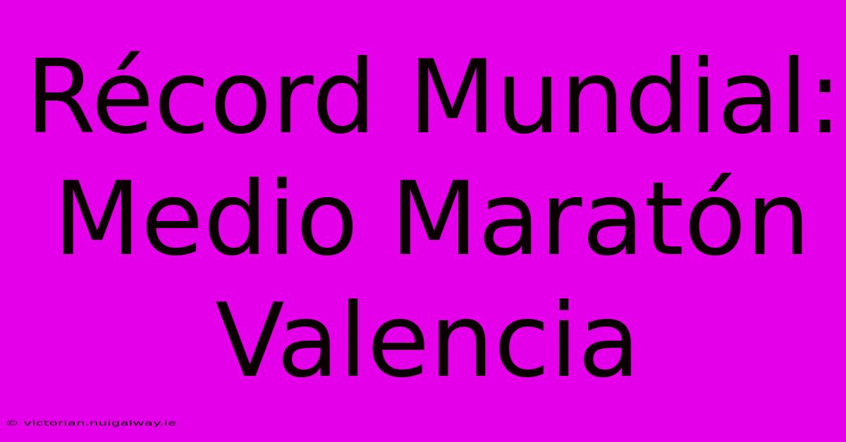 Récord Mundial: Medio Maratón Valencia