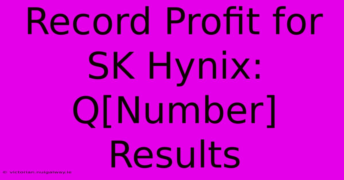 Record Profit For SK Hynix: Q[Number] Results