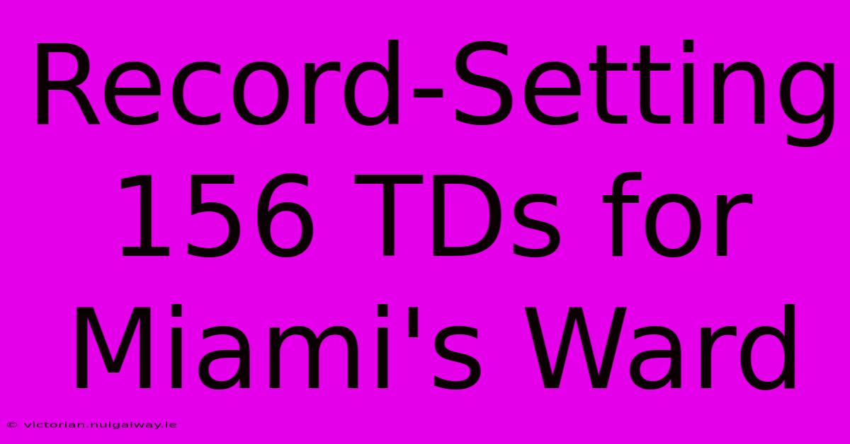 Record-Setting 156 TDs For Miami's Ward