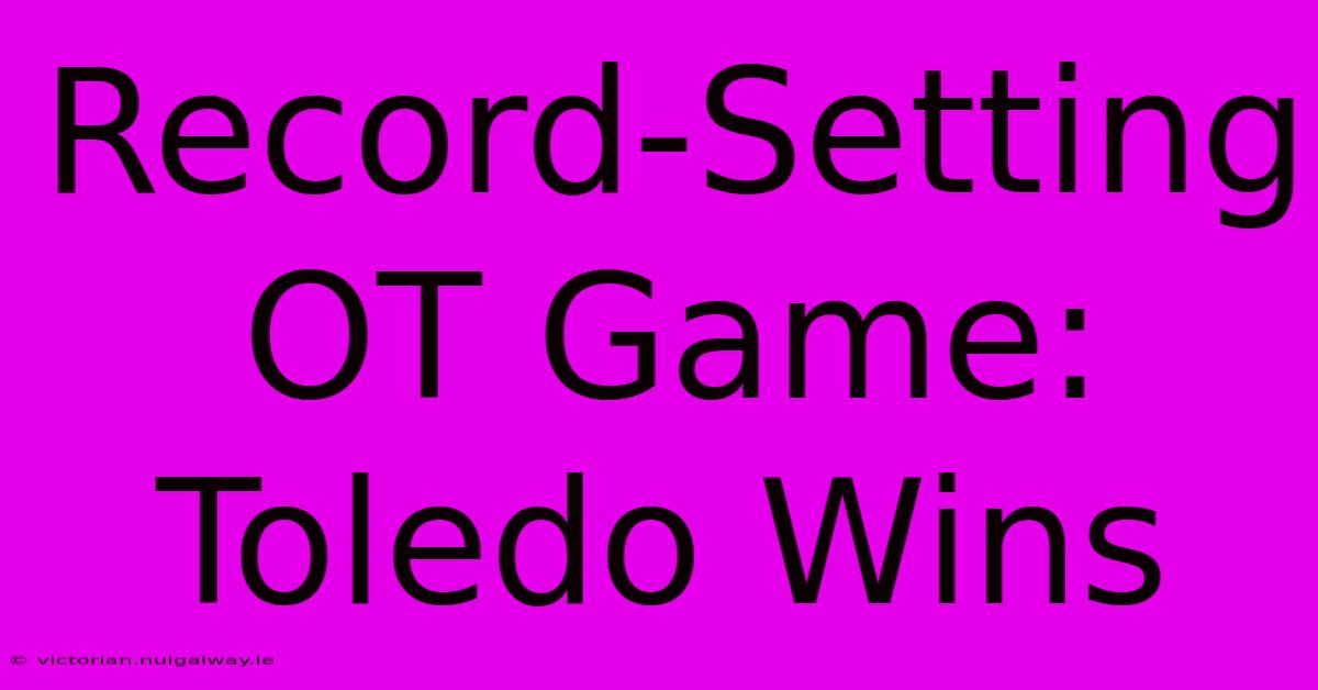 Record-Setting OT Game: Toledo Wins