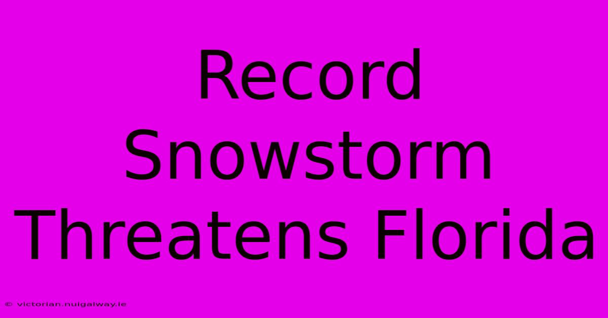 Record Snowstorm Threatens Florida