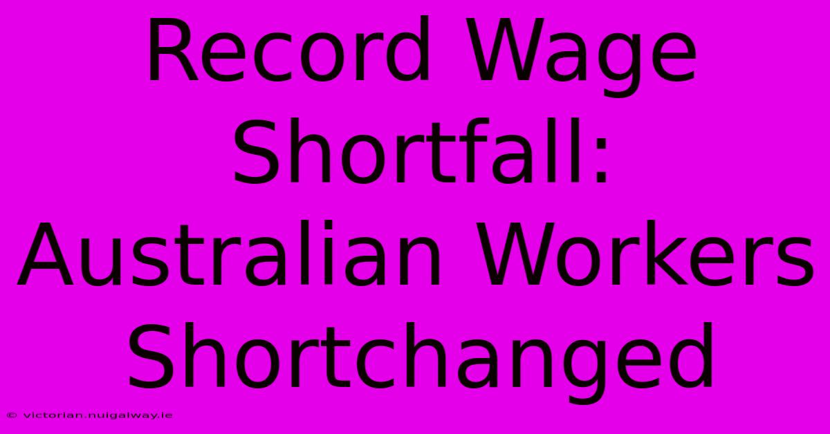 Record Wage Shortfall: Australian Workers Shortchanged