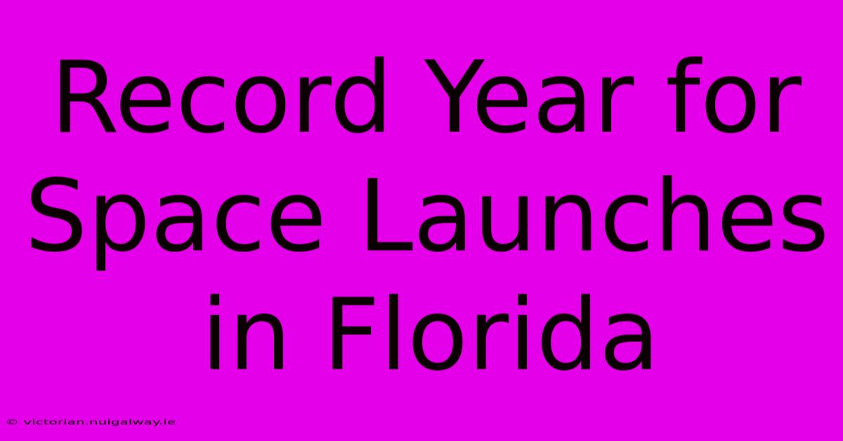 Record Year For Space Launches In Florida