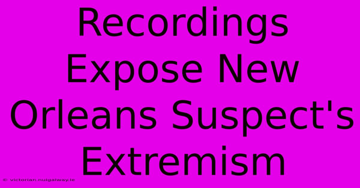 Recordings Expose New Orleans Suspect's Extremism