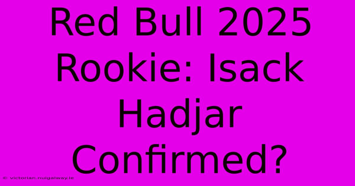 Red Bull 2025 Rookie: Isack Hadjar Confirmed?