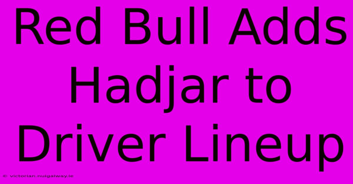 Red Bull Adds Hadjar To Driver Lineup