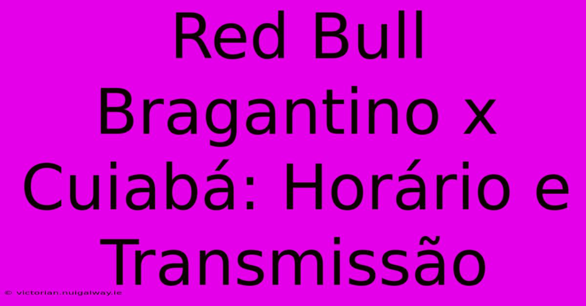 Red Bull Bragantino X Cuiabá: Horário E Transmissão