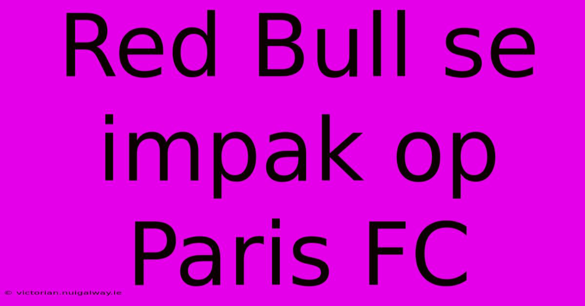 Red Bull Se Impak Op Paris FC